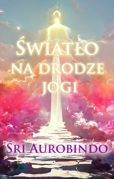 Światło na drodze jogi ŚRI AUROBINDO