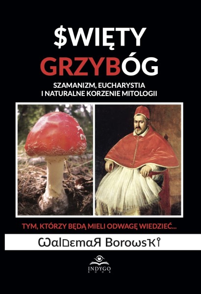 Święty Grzybóg. Szamanizm, eucharystia i naturalne korzenie mitologii WALDEMAR BOROWSKI