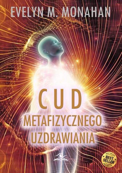 Cud metafizycznego uzdrawiania EVELYN M. MONAHAN